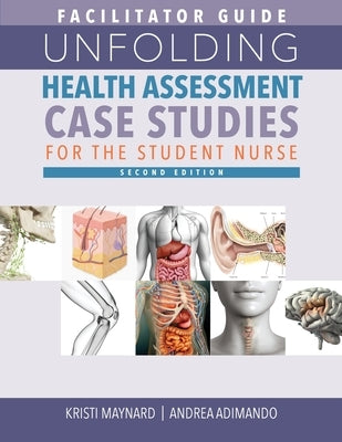 FACILITATOR GUIDE for Unfolding Health Assessment Case Studies for the Student Nurse, Second Edition by Maynard, Kristi