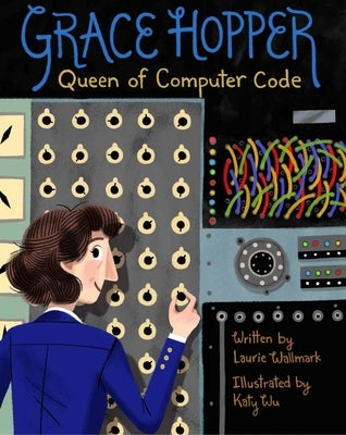 Grace Hopper: Queen of Computer Code by Wallmark, Laurie