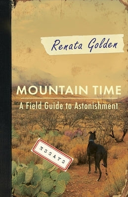 Mountain Time: A Field Guide to Astonishment by Golden, Renata