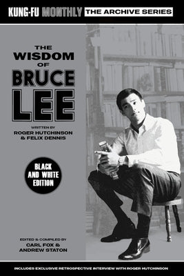 The Wisdom of Bruce Lee (Kung-Fu Monthly Archive Series) Mono Edition by Roger Hutchinson & Felix Dennis