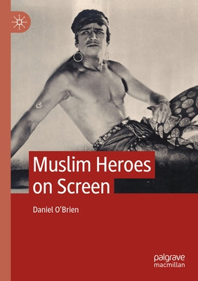 Muslim Heroes on Screen by O'Brien, Daniel