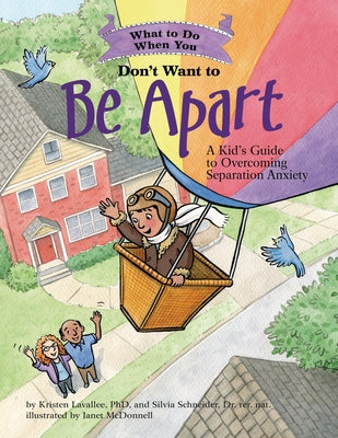 What to Do When You Don't Want to Be Apart: A Kid's Guide to Overcoming Separation Anxiety by Lavallee, Kristen