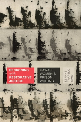 Reckoning with Restorative Justice: Hawai'i Women's Prison Writing by Trapedo Sims, Leanne