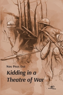 Kidding in a Theatre of War by Eke, Ndu Paul