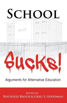 School Sucks!: Arguments for Alternative Education by Goodman, Greg S.