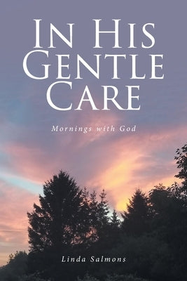 In His Gentle Care: Mornings with God by Salmons, Linda