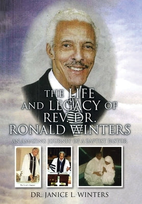 The Life and Legacy of Rev. Dr. Ronald Winters: An Amazing Journey of a Baptist Pastor by Winters, Janice L.