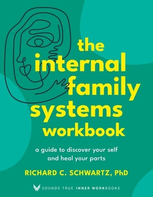 The Internal Family Systems Workbook: A Guide to Discover Your Self and Heal Your Parts by Schwartz, Richard