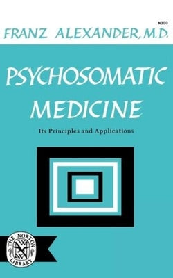 Psychosomatic Medicine: Its Principles and Applications by Alexander, Franz