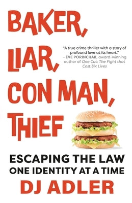 Baker, Liar, Con Man, Thief: Escaping the Law One Identity at a Time by Adler, D. J.