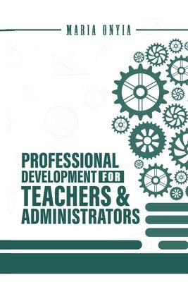 Professional Development for Teachers and Administrators by Onyia, Maria