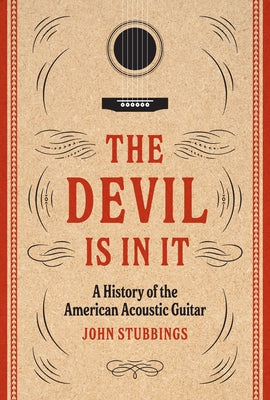 The Devil Is in It: A History of the American Acoustic Guitar by Stubbings, John