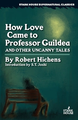 How Love Came to Professor Guildea and Other Uncanny Tales by Hichens, Robert