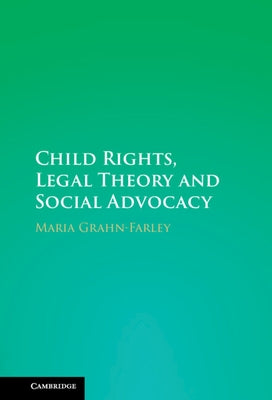 Child Rights, Legal Theory and Social Advocacy by Grahn-Farley, Maria
