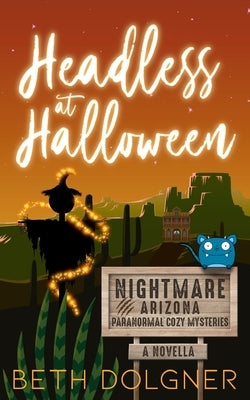 Headless at Halloween: A Nightmare, Arizona Novella by Dolgner, Beth