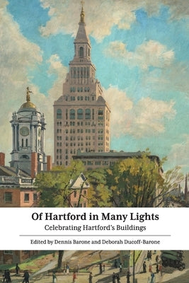Of Hartford in Many Lights: Celebrating Hartford's Buildings by Barone, Dennis