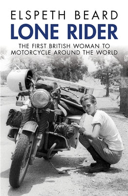 Lone Rider: The First British Woman to Motorcycle Around the World by Beard, Elspeth