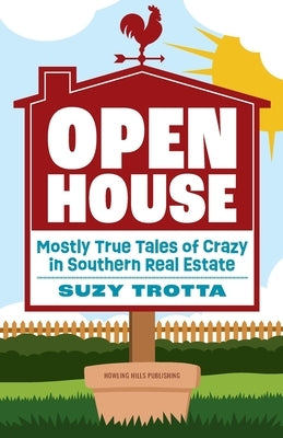 Open House: Mostly True Tales of Crazy in Southern Real Estate by Trotta, Suzy