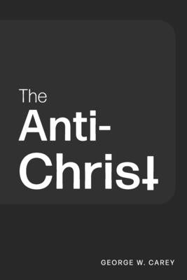 The Anti-Christ by Carey, George W.