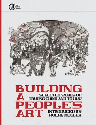 Building a People's Art: Selected Works of Tr&#432;&#7901;ng Chinh and T&#7889; H&#7919;u by Muller, Ruehl