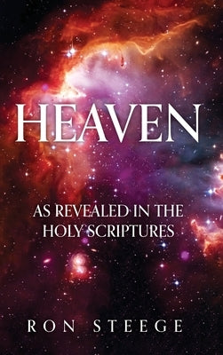 Heaven: As Revealed in the Holy Scriptures by Steege, Ron