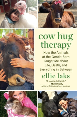 Cow Hug Therapy: How the Animals at the Gentle Barn Taught Me about Life, Death, and Everything in Between by Laks, Ellie