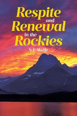 Respite and Renewal in the Rockies by Wolfe, N. F.