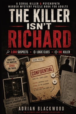 The Killer Isn't Richard: A Serial Killer & Psychopath Murder Mystery Puzzle Book for Adults with 3,000 Suspects, Crime Scene Evidence, Criminal Profi by Blackwood, Adrian