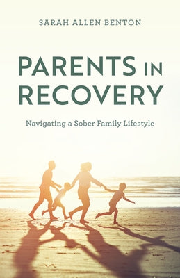 Parents in Recovery: Navigating a Sober Family Lifestyle by Benton, Sarah Allen