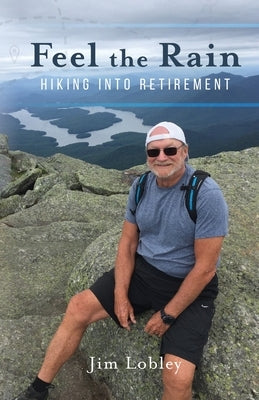 Feel the Rain: Hiking into Retirement by Lobley, Jim