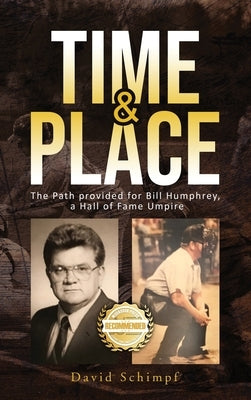 Time and Place: The Path provided for Bill Humphrey, a Hall of Fame Umpire by Schimpf, David