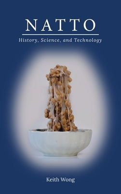 Natto: History, Science, and Technology by Wong, Keith