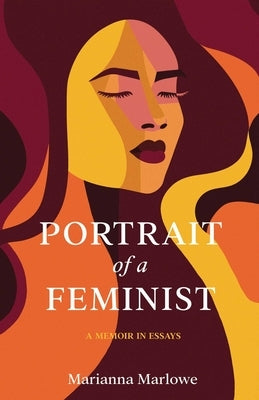 Portrait of a Feminist: A Memoir in Essays by Marlowe, Marianna