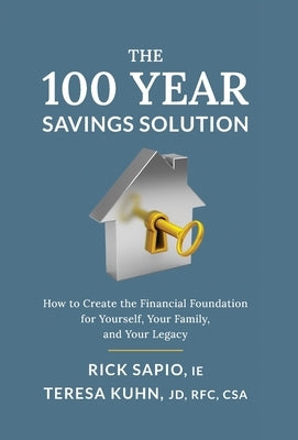 The 100 Year Savings Solution: How to Create the Financial Foundation for Yourself, Your Family, and Your Legacy by Sapio, Rick