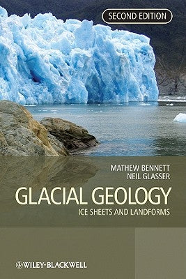 Glacial Geology: Ice Sheets and Landforms by Bennett, Matthew M.