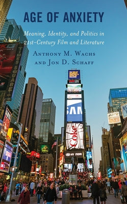 Age of Anxiety: Meaning, Identity, and Politics in 21st-Century Film and Literature by Wachs, Anthony M.
