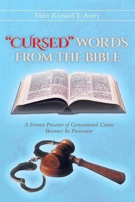 "Cursed" Words from the Bible: A Former Prisoner of Generational Curses Becomes Its Prosecutor by T. Avery, Elder Richard