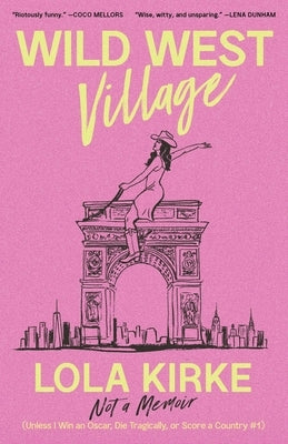 Wild West Village: Not a Memoir (Unless I Win an Oscar, Die Tragically, or Score a Country #1) by Kirke, Lola