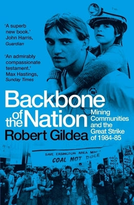 Backbone of the Nation: Mining Communities and the Great Strike of 1984-85 by Gildea, Robert