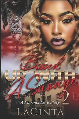 Bossed Up with a Savage: A Phoenix Love Story by Lacinta, Author