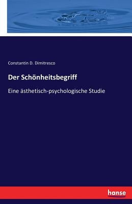 Der Schönheitsbegriff: Eine ästhetisch-psychologische Studie by Dimitresco, Constantin D.