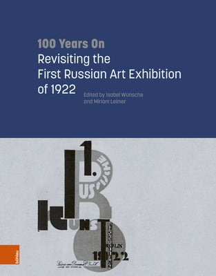 100 Years on: Revisiting the First Russian Art Exhibition of 1922 by Wunsche, Isabel