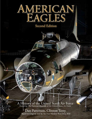 American Eagles: A History of the United States Air Force Featuring the Collection of the National Museum of the U.S. Air Force by Patterson, Daniel