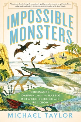 Impossible Monsters: Dinosaurs, Darwin, and the Battle Between Science and Religion by Taylor, Michael