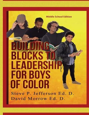 Building Blocks To Leadership For Young Boys Of Color: Middle School Edition by Morrow Ed D., David