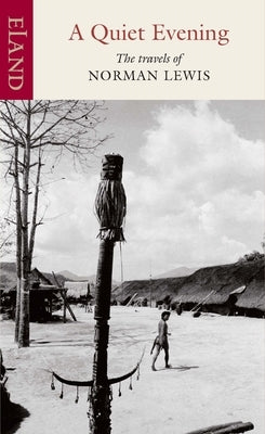 A Quiet Evening: The Travels of Norman Lewis by Hatt, John