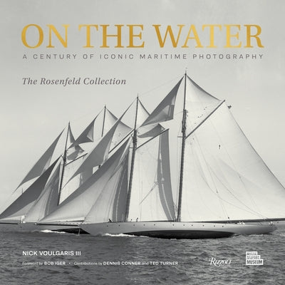 On the Water: A Century of Iconic Maritime Photography from the Rosenfeld Collection by Voulgaris, Nick
