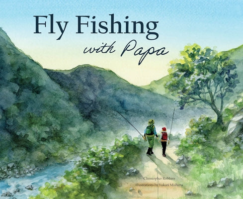 Fly Fishing with Papa: A Picture Book about a Day on the River by Robbins, Christopher
