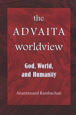 The Advaita Worldview: God, World, and Humanity by Rambachan, Anantanand