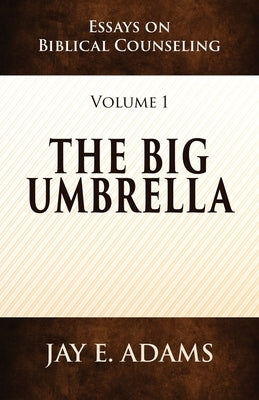 The Big Umbrella: Essays on Biblical Counseling, Volume 1 by Adams, Jay E.